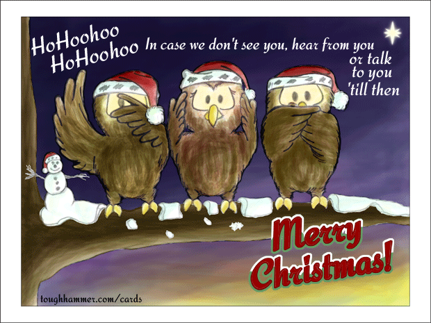 HoHoohoo! HoHoohoo! In case we don't see you, hear from you or talk to you 'till then, Merry Christmas!